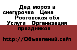 Дед мороз и снегурочка › Цена ­ 1 000 - Ростовская обл. Услуги » Организация праздников   